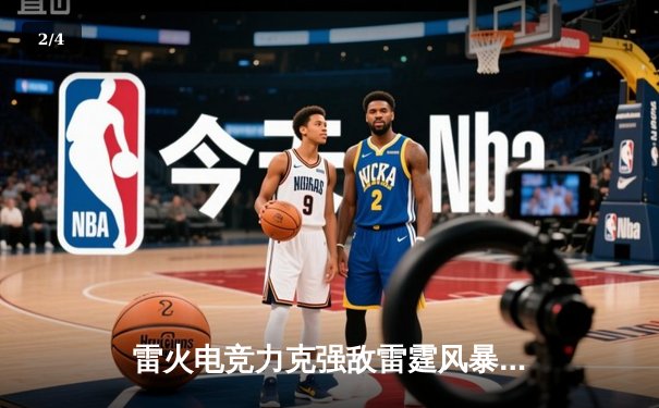 雷火电竞力克强敌雷霆风暴，成功晋级全国冠军联赛四强 - 2