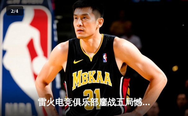 雷火电竞俱乐部鏖战五局憾负星耀联盟，无畏契约东亚赛区决赛席位之争白热化 - 2