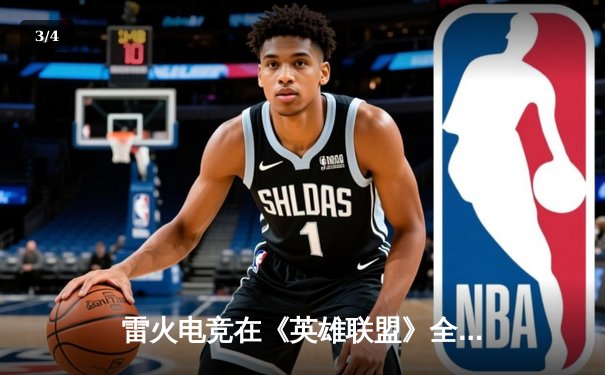 雷火电竞在《英雄联盟》全国电竞邀请赛上演史上最强翻盘，逆袭夺冠 - 3