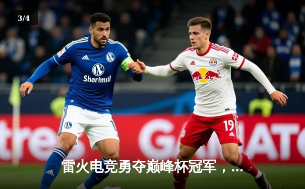 雷火电竞勇夺巅峰杯冠军，星辰决胜局超神发挥奠定胜局 - 3