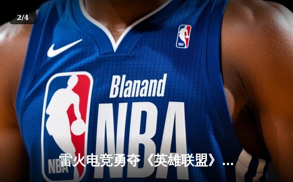 雷火电竞勇夺《英雄联盟》全国公开赛桂冠，双C位超神发挥创赛季纪录 - 2