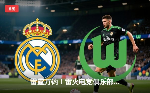 雷霆万钧！雷火电竞俱乐部让二追三逆转星穹，斩获《王者荣耀》全国邀请赛冠军