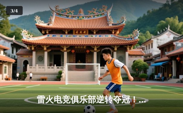 雷火电竞俱乐部逆转夺冠！《英雄联盟》全国联赛总决赛上演史诗级翻盘 - 3