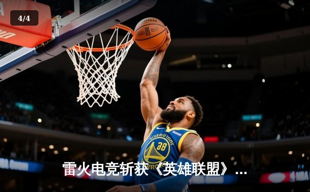 雷火电竞斩获《英雄联盟》亚洲邀请赛冠军，中单选手‘星焰’五杀封神 - 4