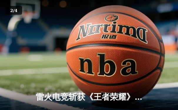 雷火电竞斩获《王者荣耀》全国巅峰杯总冠军，星辰决胜局五杀封神 - 2