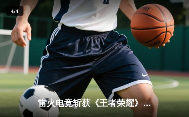 雷火电竞斩获《王者荣耀》全国巅峰杯总冠军，星辰决胜局五杀封神 - 4