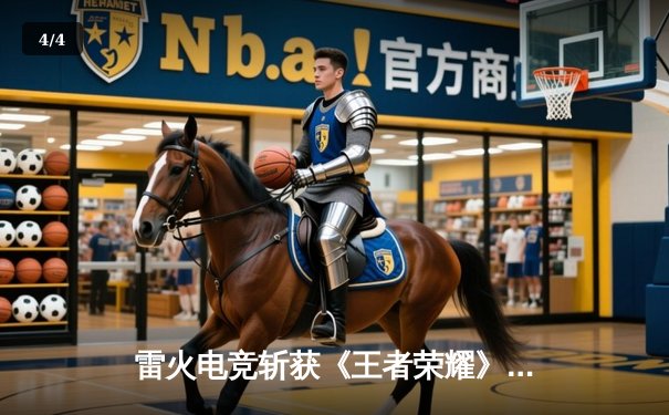 雷火电竞斩获《王者荣耀》全国邀请赛总冠军，星辰总决赛MVP封神 - 4