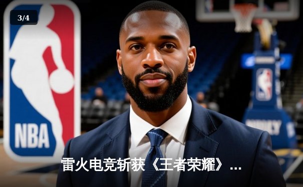 雷火电竞斩获《王者荣耀》全国巅峰杯总冠军，星辰决胜局五杀封神 - 3